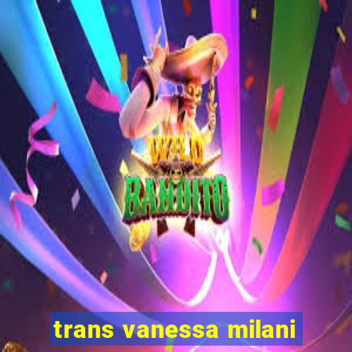 trans vanessa milani